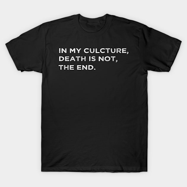 In My Culcture Death Is Not The End T-Shirt by Adel dza